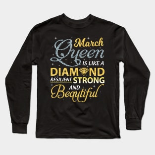 March Queen Resilient Strong And Beautiful Happy Birthday Long Sleeve T-Shirt